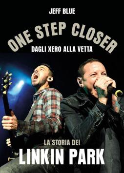 One Step Closer. Dagli Xero Alla Vetta: La Storia Dei Linkin Park di Blue Jeff - Libro One Step Closer. Dagli Xero Alla Vetta: La Storia Dei Linkin Park di Blue Jeff - Libro