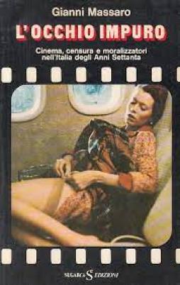 Occhio Impuro Cinema Censura E Moralizzatori Nell`italia Degli Anni Settanta  di Massaro Gianni - libri