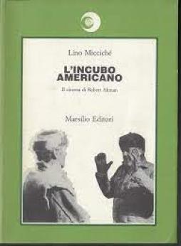 Incubo Americano. Il Cinema Di Robert Altman  di Micciche` Lino - Libro