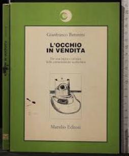 Occhio In Vendita Per Una Logica E Un`etica Della Comunicazione Audiovisiva  di Bettetini Gianfranco - Libro