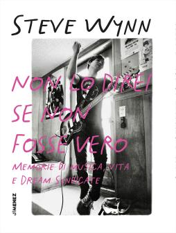 Non Lo Direi Se Non Fosse Vero. Memorie Di Musica, Vita E Dream Syndicate di Steve Wynn - libri Non Lo Direi Se Non Fosse Vero. Memorie Di Musica, Vita E Dream Syndicate di Steve Wynn - libri