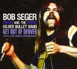 Get Out Of Denver (1974 Live Radio Broadcast) di Bob Seger And The Silver Bullet Band - CD Get Out Of Denver (1974 Live Radio Broadcast) di Bob Seger And The Silver Bullet Band - CD