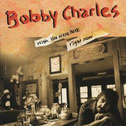 Wish_You_Were_Here_Right_Now-Bobby_Charles