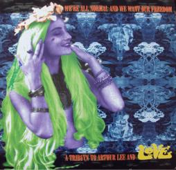 We're All Normal And We Want Our Freedom: A Tribute To Arthur Lee And Love di Various - CD