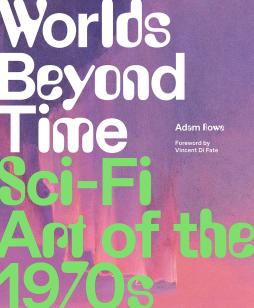 Worlds Beyond Time. Sci-fi Art Of The 1970's di Rowe Adam - libri