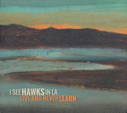 Live And Never Learn di I See Hawks In L.A. - CD