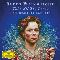 Take All My Loves: 9 Shakespeare Sonnets di Rufus Wainwright - Take All My Loves: 9 Shakespeare Sonnets di Rufus Wainwright -