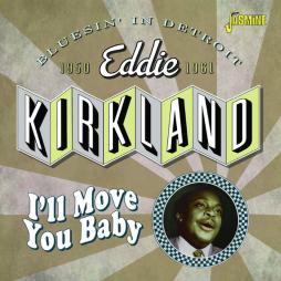 I'll Move You Baby - Bluesin' In Detroit, 1950-1961 di Eddie Kirkland - CD
