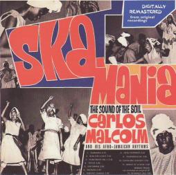 Ska-Mania. The Sound Of The Soil di Carlos Malcolm And His Afro-Jamaican Rhythms - CD