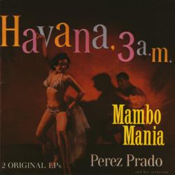 Mambo Mania  / Havana, 3 A.M. di Perez Prado And His Orchestra - CD