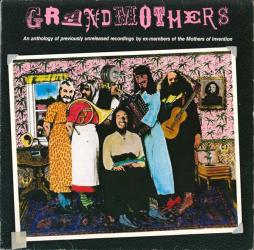 Grandmothers - (An Anthology Of Previously Unreleased Recordings By Ex-Members Of The Mothers Of Invention) di Grandmothers, The
