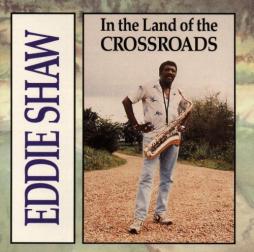 In The Land Of The Crossroads di Eddie Shaw And The Wolf Gang - CD