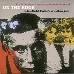 On The Edge - A Radio-Ballad About Teenagers In England And Scotland di Ewan MacColl, Charles Parker And Peggy Seeger