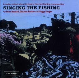Singing The Fishing - A Radio Ballad About Britain's Herring Fishing Communities di Ewan MacColl, Charles Parker And Peggy Seeger