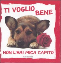 Ti Voglio Bene Non L`hai Mica Capito di Aa.vv. - libri Ti Voglio Bene Non L`hai Mica Capito di Aa.vv. - libri