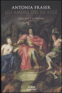 Amori Del Re Sole Luigi Xiv E Le Donne (gli) di Fraser Antonia - Libro Amori Del Re Sole Luigi Xiv E Le Donne (gli) di Fraser Antonia - Libro