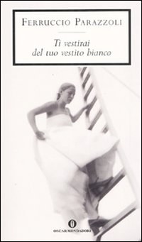Ti Vestirai Del Tuo Vestito Bianco di Parazzoli Ferruccio - Libro Ti Vestirai Del Tuo Vestito Bianco di Parazzoli Ferruccio - Libro
