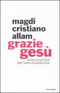 Grazie Gesu'. La Mia Conversione Dell'islam di Allam Magdi Cristiano - Libro