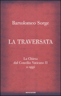Traversata La Chiesa Dal Concilio Vaticano Ii  di Sorge Bartolomeo - Libro