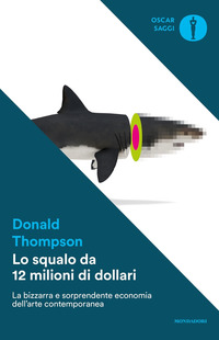 Squalo Da 12 Milioni Di Dollari. La Bizzarra E Sorprendente Economia Dell`arte Contemporanea (lo)  di Thompson Donald - libri