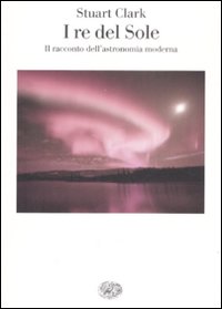 Re Del Sole. Il Racconto Dell`inizio Della Mo  di Clark Stuart - Libro