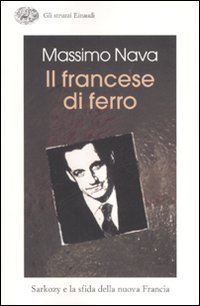 Francese Di Ferro. Sarkozy (il)  di Nava Massimo - Libro Francese Di Ferro. Sarkozy (il)  di Nava Massimo - Libro