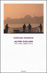 Altri Colori Vita Arte Libri E Citta` di Pamuk Orhan - libri Altri Colori Vita Arte Libri E Citta` di Pamuk Orhan - libri