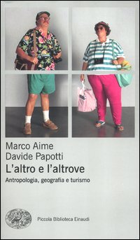Altro E L`altrove Antropologia Geografia E Turismo di Aime Marco Papotti Davide - libri Altro E L`altrove Antropologia Geografia E Turismo di Aime Marco Papotti Davide - libri