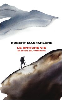 Antiche_Vie_Un_Elogio_Del_Camminare_(le)_-Macfarlane_Robert