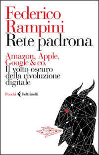 Rete_Padrona_Amazon_Apple_Google_&_Co_Il_Volto_Oscuro_Della_Rivoluzione_Digitale_-Rampini_Federico