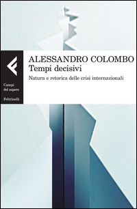 Tempi Decisivi Natura E Retorica Delle Crisi Internazionali  di Colombo Alessandro - libri