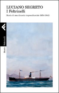 Feltrinelli Storia Di Una Dinastia Imprenditoriale di Segreto Luciano - libri