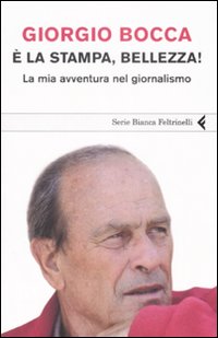 E` La Stampa Bellezza! La Mia Avventura Nel G  di Bocca Giorgio - libri