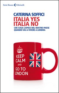 Italia_Yes_Italia_No_Che_Cosa_Capisci_Del_Nostro_Paese_Quando_Vai_A_Vivere_A_Londra_-Soffici_Caterina