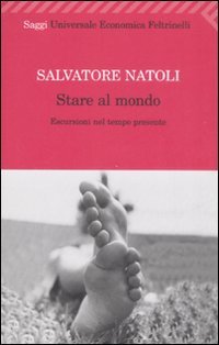 Stare Al Mondo. Escursioni Nel Tempo Presente di Natoli Salvatore - libri Stare Al Mondo. Escursioni Nel Tempo Presente di Natoli Salvatore - libri