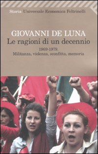 Ragioni Di Un Decennio 1969-1979 di De Luna Giovanni - libri Ragioni Di Un Decennio 1969-1979 di De Luna Giovanni - libri