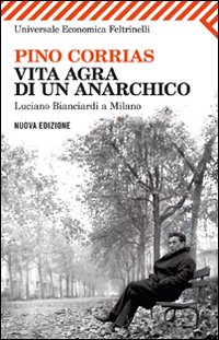 Vita Agra Di Un Anarchico Luciano Bianciardi A Mil di Corrias Pino - libri
