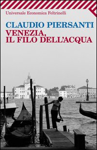 Venezia Il Filo Dell`acqua  di Piersanti Claudio - libri