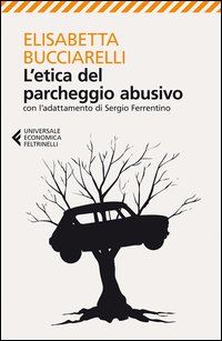 Etica Del Parcheggio Abusivo  di Bucciarelli Elisabetta - libri