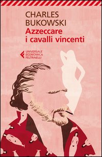 Azzeccare I Cavalli Vincenti  di Bukowski Charles - libri