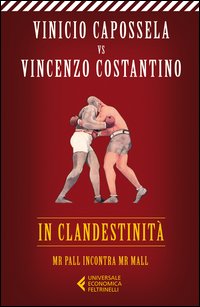In Clandestinita` Mr Pall Incontra Mr Mall di Capossela Vinicio Costantino Vincenzo - libri In Clandestinita` Mr Pall Incontra Mr Mall di Capossela Vinicio Costantino Vincenzo - libri