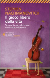 Gioco Libero Della Vita Trovare La Voce Del Cuore Con L`improvvisazione (il) di Nachmanovitch Stephen - libri Gioco Libero Della Vita Trovare La Voce Del Cuore Con L`improvvisazione (il) di Nachmanovitch Stephen - libri