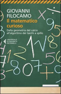Matematico Curioso Dalla Geometria Del Calcio All`algoritmo Dei Tacchi A Spillo (il)  di Filocamo Giovanni - libri