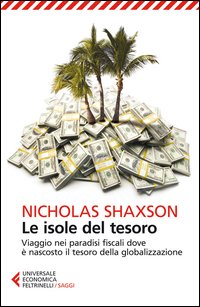 Isole Del Tesoro Viaggio Nei Paradisi Fiscali Dove E` Nascosto Il Tesoro Della Globalizzazione ...  di Shaxson Nicholas - Libro Isole Del Tesoro Viaggio Nei Paradisi Fiscali Dove E` Nascosto Il Tesoro Della Globalizzazione ...  di Shaxson Nicholas - Libro