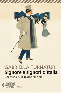 Signore E Signori D`italia Una Storia Delle Buone Maniere di Turnaturi Gabriella - libri Signore E Signori D`italia Una Storia Delle Buone Maniere di Turnaturi Gabriella - libri