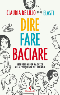 Dire Fare Baciare Istruzioni Per Ragazze Alla Conquista Del Mondo di De Lillo Claudia - libri Dire Fare Baciare Istruzioni Per Ragazze Alla Conquista Del Mondo di De Lillo Claudia - libri