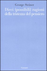 Dieci Possibili Ragioni Per La Tristezza De  di Steiner George - Libro