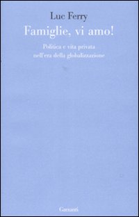 Famiglie Vi Amo Politica E Vita Privata Nel di Ferry Luc - Libro Famiglie Vi Amo Politica E Vita Privata Nel di Ferry Luc - Libro