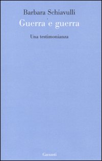 Guerra E Guerra Una Testimonianza  di Schiavulli Barbara - Libro