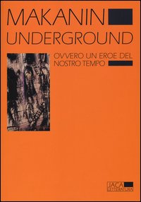 Underground_Ovvero_Un_Eroe_Del_Nostro_Tempo_-Makanin_Vladimir